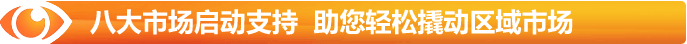 八大市場(chǎng)啟動(dòng)支持 助您輕松撬動(dòng)區(qū)域市場(chǎng)